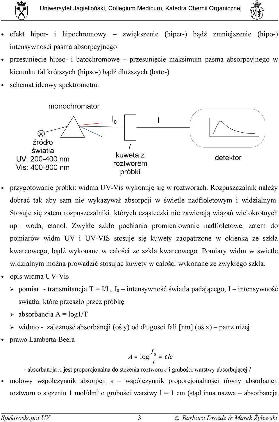 widma UV-Vis wykonuje się w roztworach. Rozpuszczalnik należy dobrać tak aby sam nie wykazywał absorpcji w świetle nadfioletowym i widzialnym.