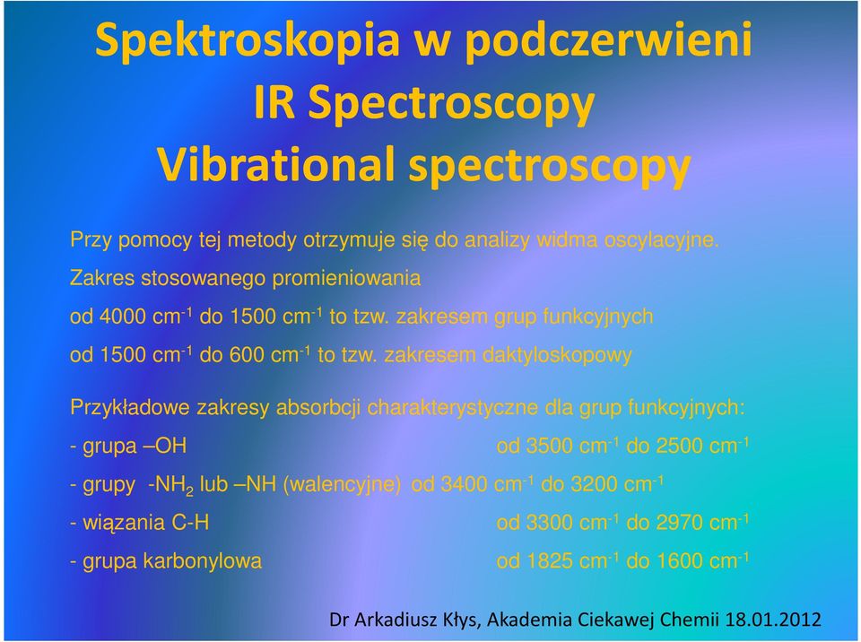 zakresem daktyloskopowy Przykładowe zakresy absorbcji charakterystyczne dla grup funkcyjnych: - grupa OH od 3500 cm -1 do 2500 cm -1 - grupy -NH 2 lub