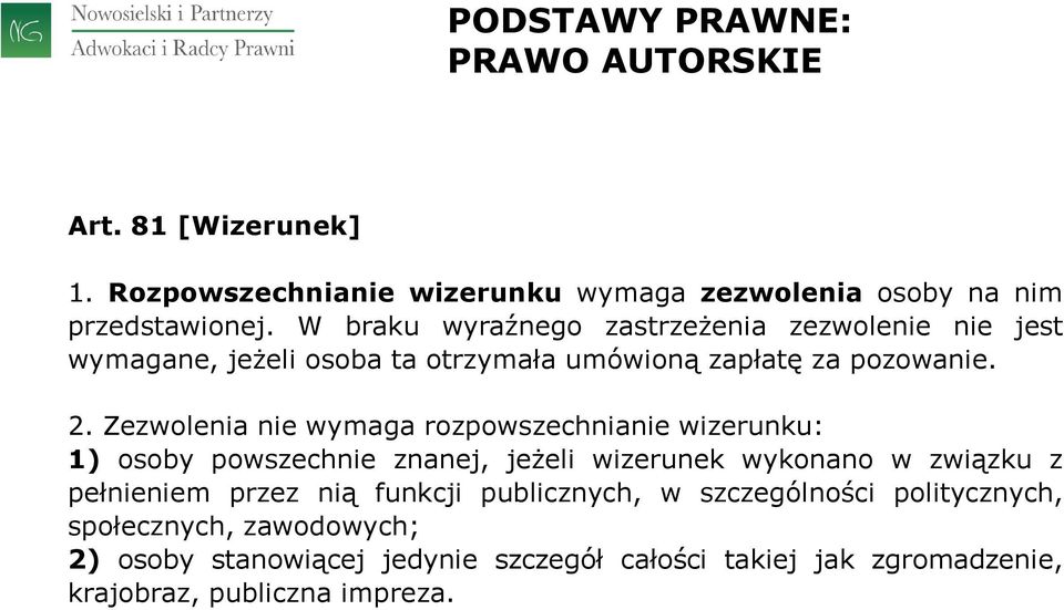 Zezwolenia nie wymaga rozpowszechnianie wizerunku: 1) osoby powszechnie znanej, jeżeli wizerunek wykonano w związku z pełnieniem przez nią