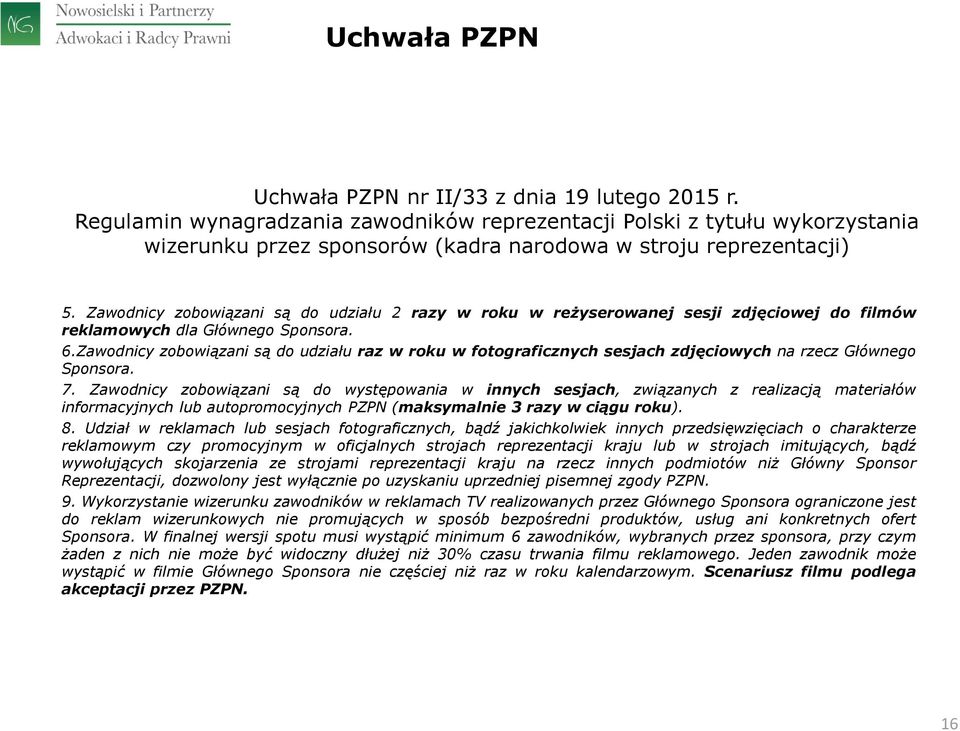 Zawodnicy zobowiązani są do udziału 2 razy w roku w reżyserowanej sesji zdjęciowej do filmów reklamowych dla Głównego Sponsora. 6.