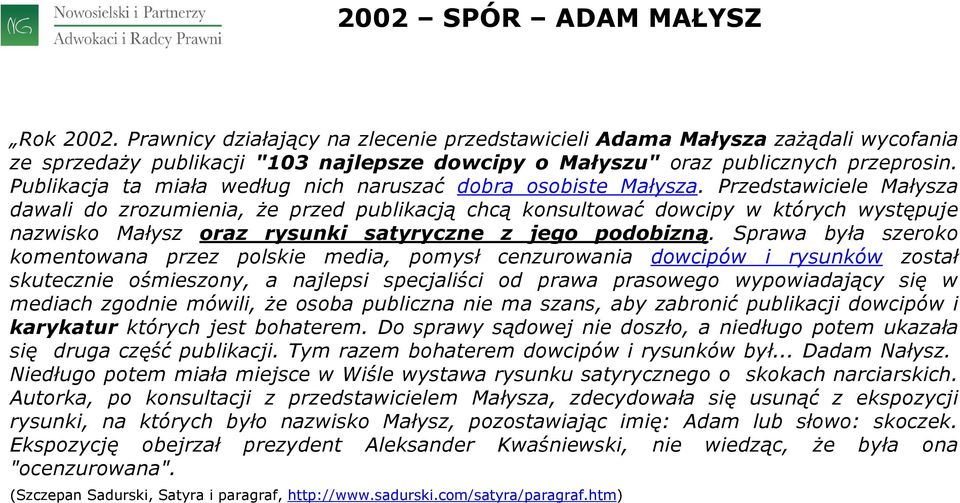 Przedstawiciele Małysza dawali do zrozumienia, że przed publikacją chcą konsultować dowcipy w których występuje nazwisko Małysz oraz rysunki satyryczne z jego podobizną.