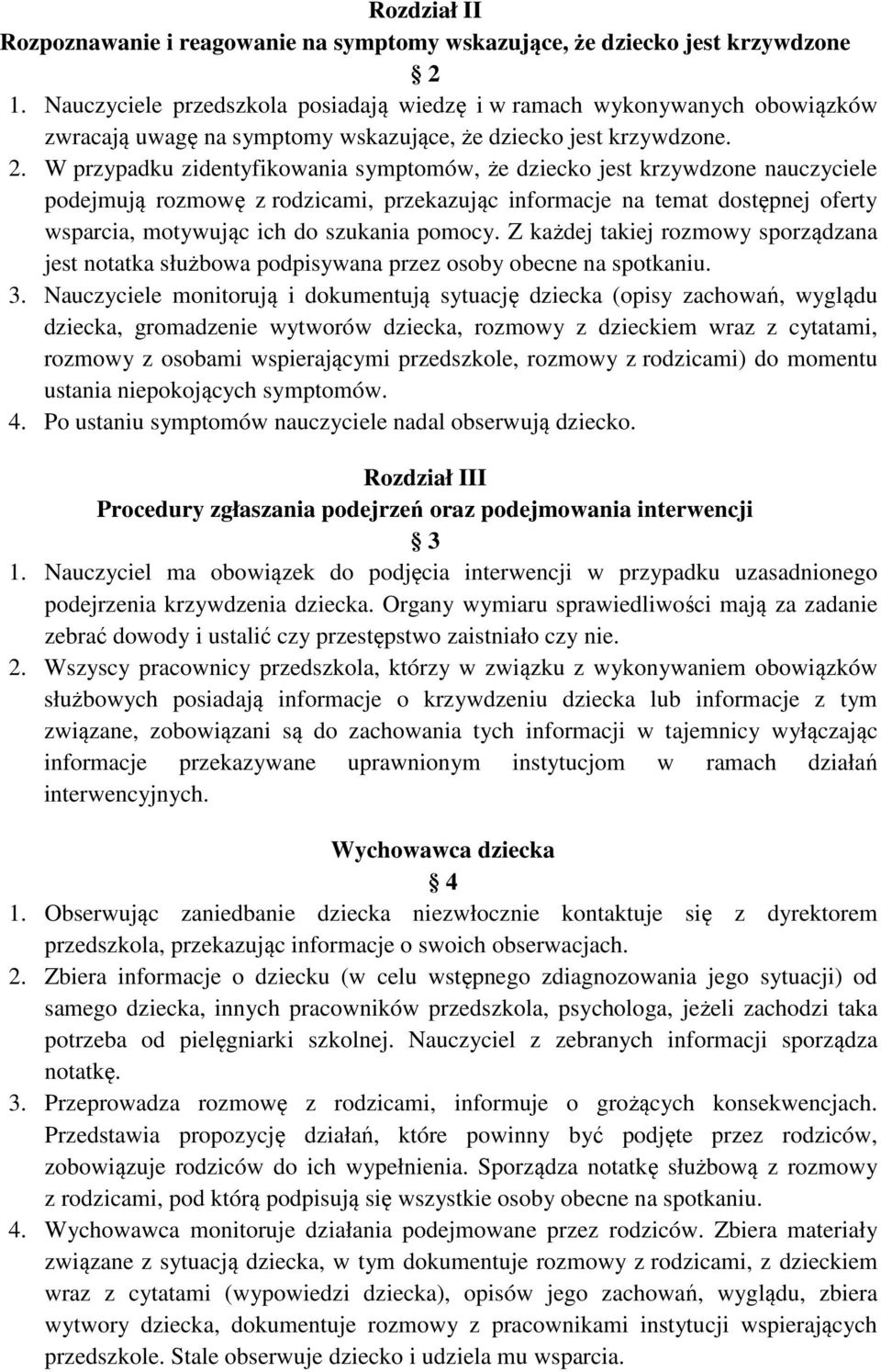 W przypadku zidentyfikowania symptomów, że dziecko jest krzywdzone nauczyciele podejmują rozmowę z rodzicami, przekazując informacje na temat dostępnej oferty wsparcia, motywując ich do szukania