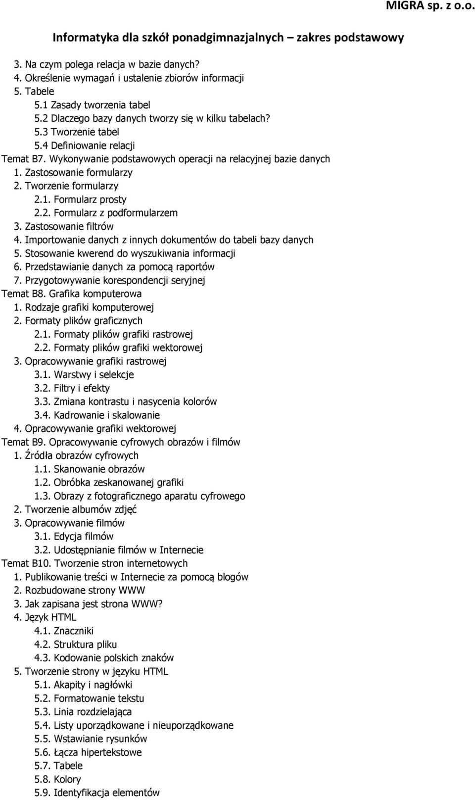 Zastosowanie filtrów 4. Importowanie danych z innych dokumentów do tabeli bazy danych 5. Stosowanie kwerend do wyszukiwania informacji 6. Przedstawianie danych za pomocą raportów 7.