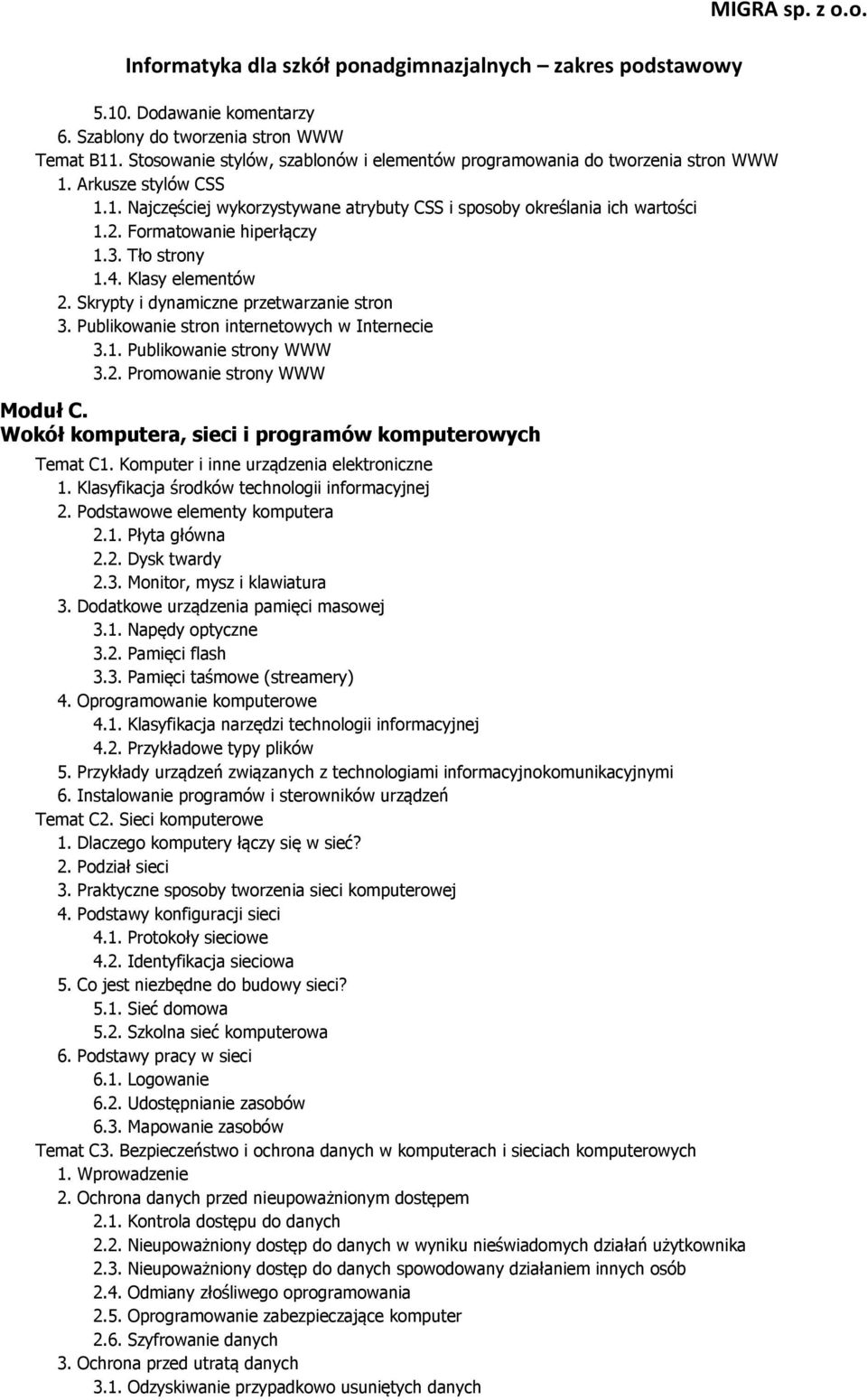 Wokół komputera, sieci i programów komputerowych Temat C1. Komputer i inne urządzenia elektroniczne 1. Klasyfikacja środków technologii informacyjnej 2. Podstawowe elementy komputera 2.1. Płyta główna 2.