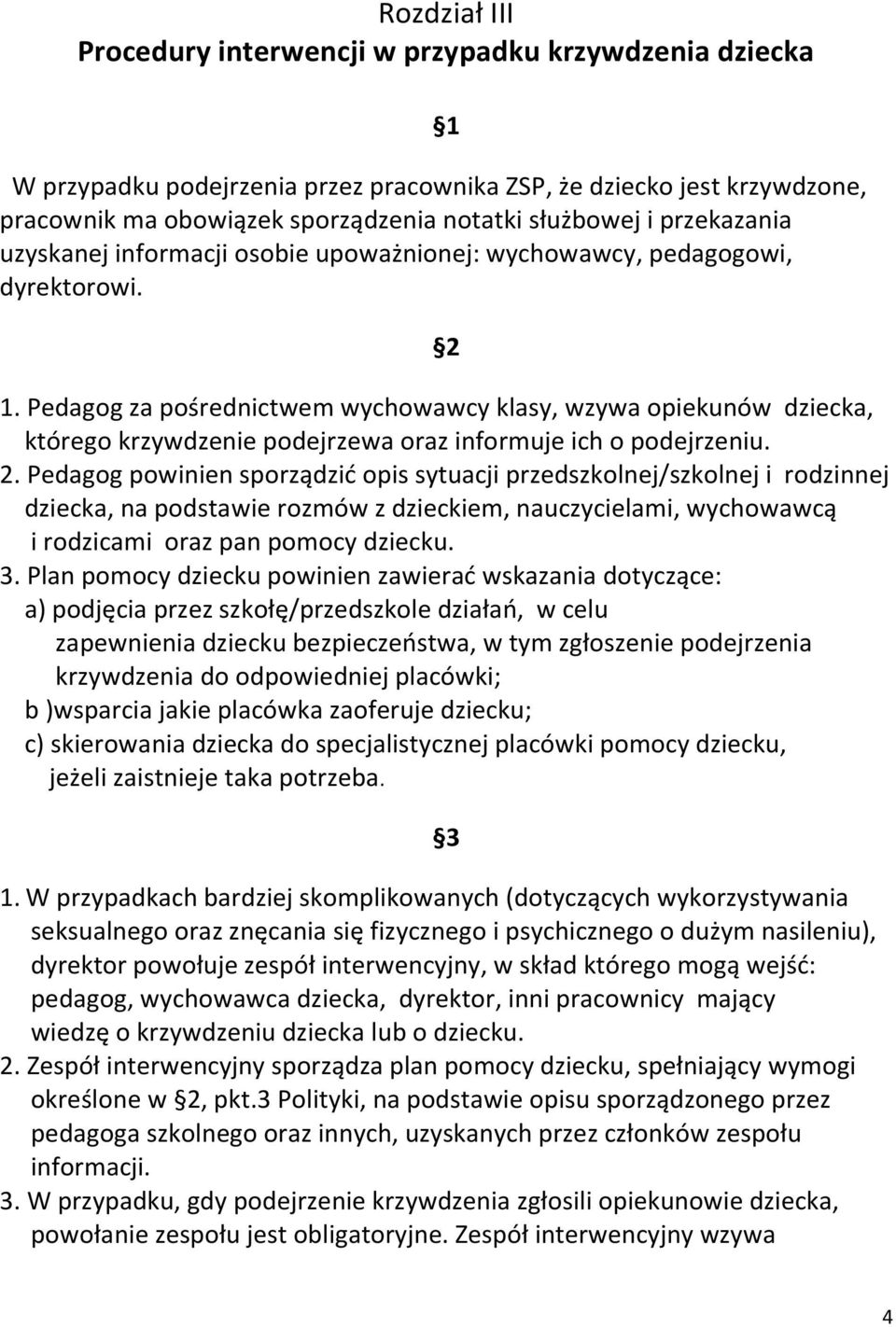 Pedagog za pośrednictwem wychowawcy klasy, wzywa opiekunów dziecka, którego krzywdzenie podejrzewa oraz informuje ich o podejrzeniu. 2.