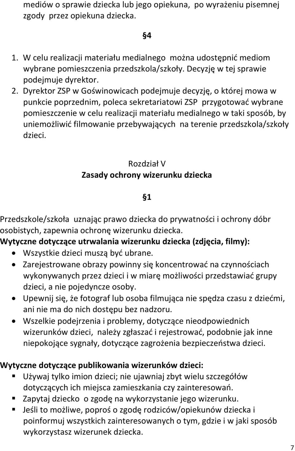 Dyrektor ZSP w Goświnowicach podejmuje decyzję, o której mowa w punkcie poprzednim, poleca sekretariatowi ZSP przygotować wybrane pomieszczenie w celu realizacji materiału medialnego w taki sposób,