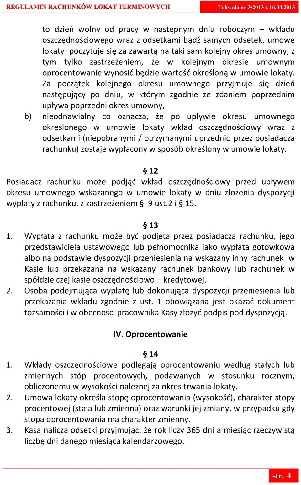 Za początek kolejnego okresu umownego przyjmuje się dzieo następujący po dniu, w którym zgodnie ze zdaniem poprzednim upływa poprzedni okres umowny, b) nieodnawialny co oznacza, że po upływie okresu