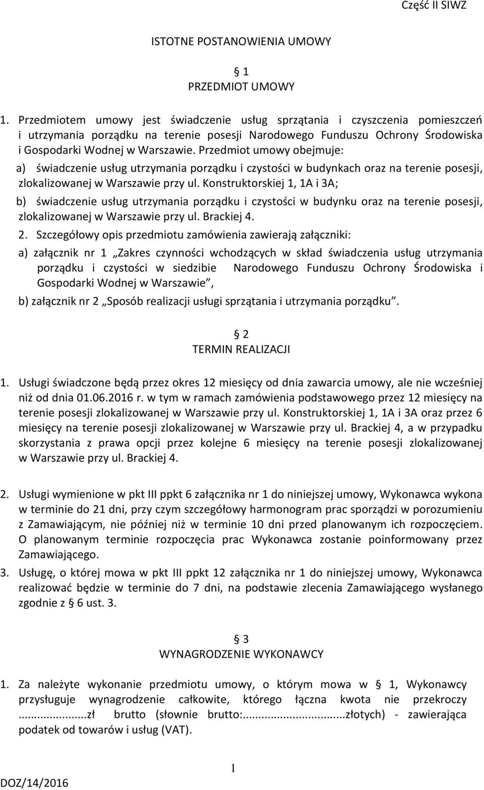 Przedmiot umowy obejmuje: a) świadczenie usług utrzymania porządku i czystości w budynkach oraz na terenie posesji, zlokalizowanej w Warszawie przy ul.