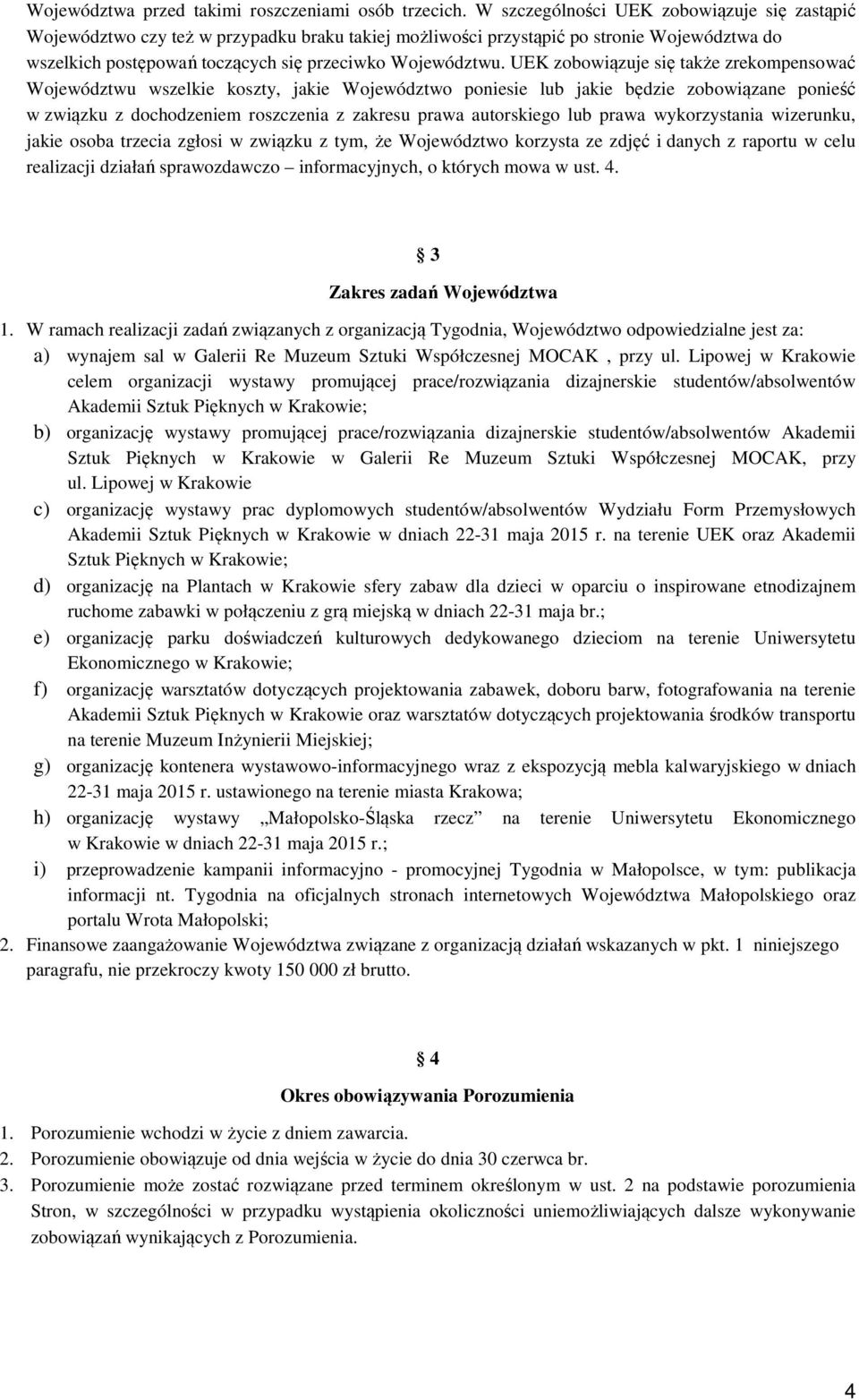 UEK zobowiązuje się także zrekompensować Województwu wszelkie koszty, jakie Województwo poniesie lub jakie będzie zobowiązane ponieść w związku z dochodzeniem roszczenia z zakresu prawa autorskiego