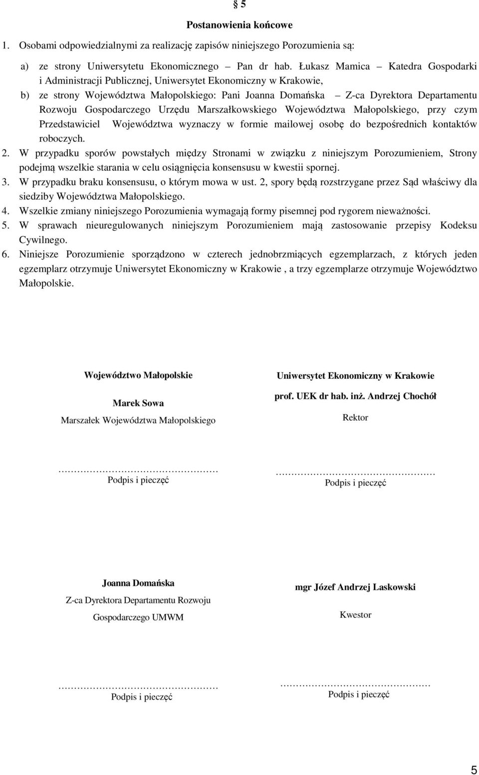 Gospodarczego Urzędu Marszałkowskiego Województwa Małopolskiego, przy czym Przedstawiciel Województwa wyznaczy w formie mailowej osobę do bezpośrednich kontaktów roboczych. 2.
