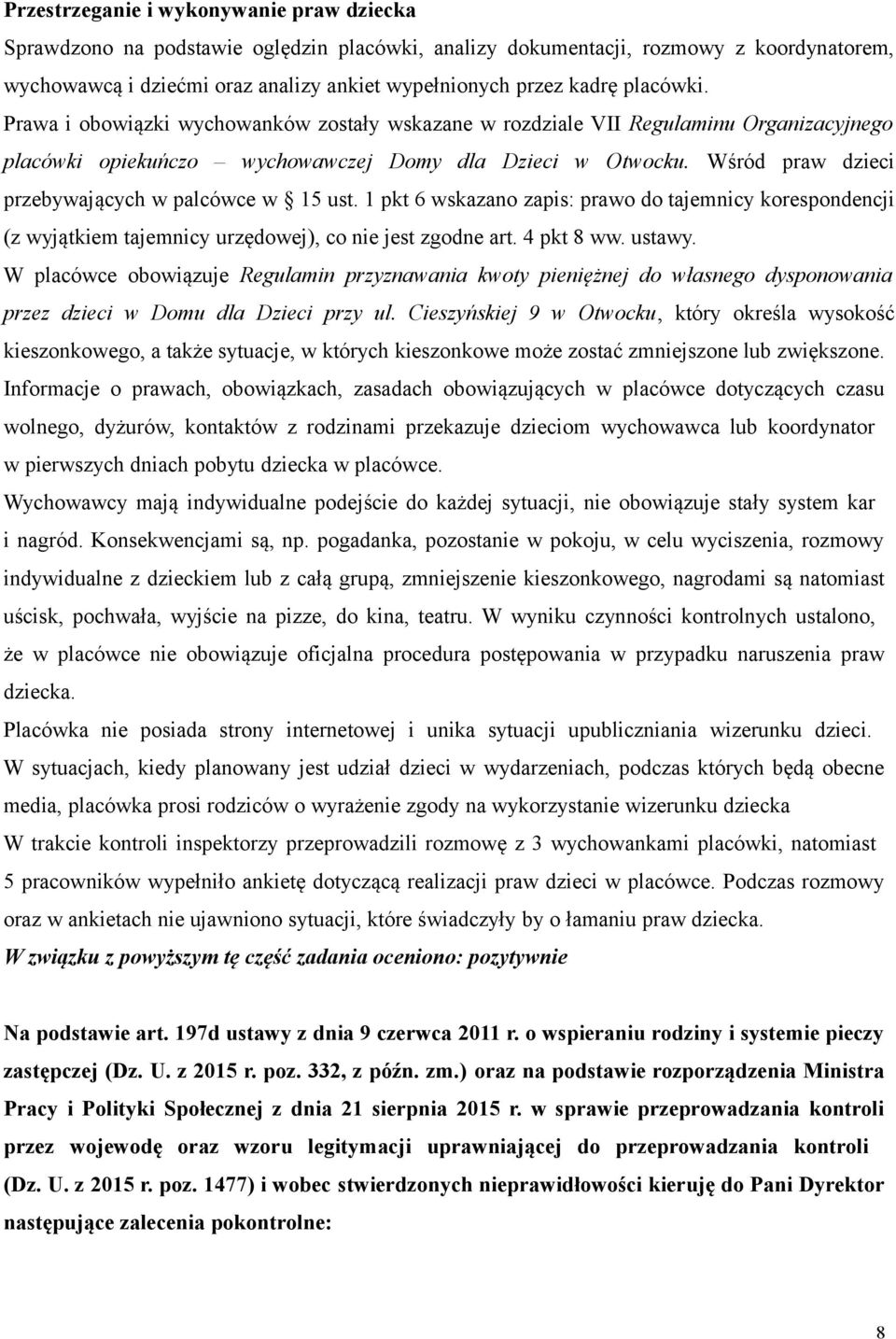 Wśród praw dzieci przebywających w palcówce w 15 ust. 1 pkt 6 wskazano zapis: prawo do tajemnicy korespondencji (z wyjątkiem tajemnicy urzędowej), co nie jest zgodne art. 4 pkt 8 ww. ustawy.