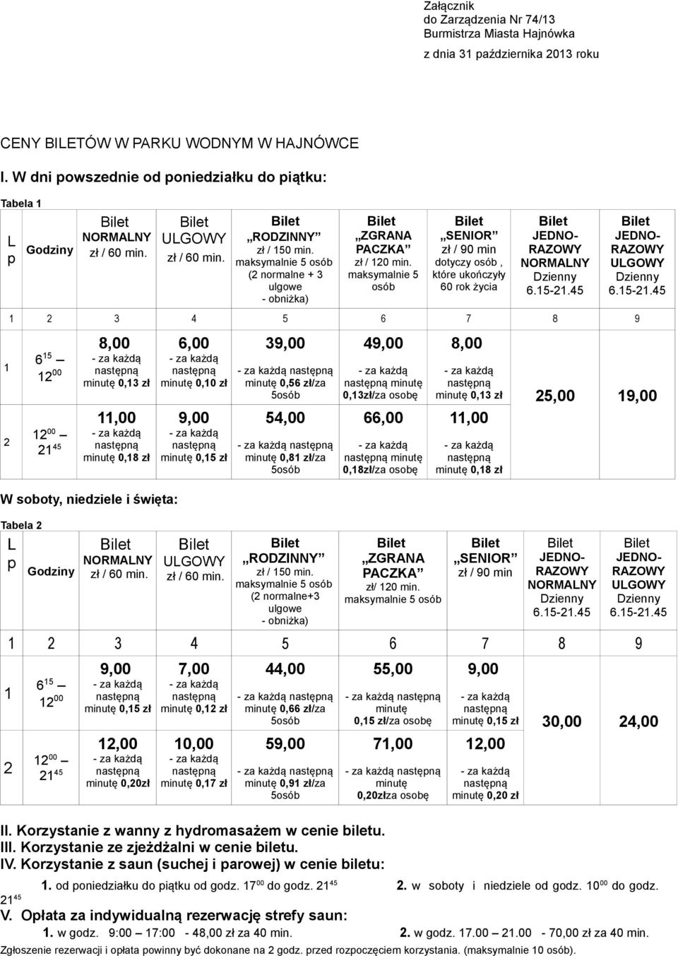 maksymalnie 5 osób SENIOR zł / 90 min dotyczy osób, które ukończyły 60 rok życia 1 2 3 4 5 6 7 8 9 6 15 12 00 8,00 minutę 0,13 zł 11,00 12 00 21 45 minutę 0,18 zł W soboty, niedziele i święta: Tabela