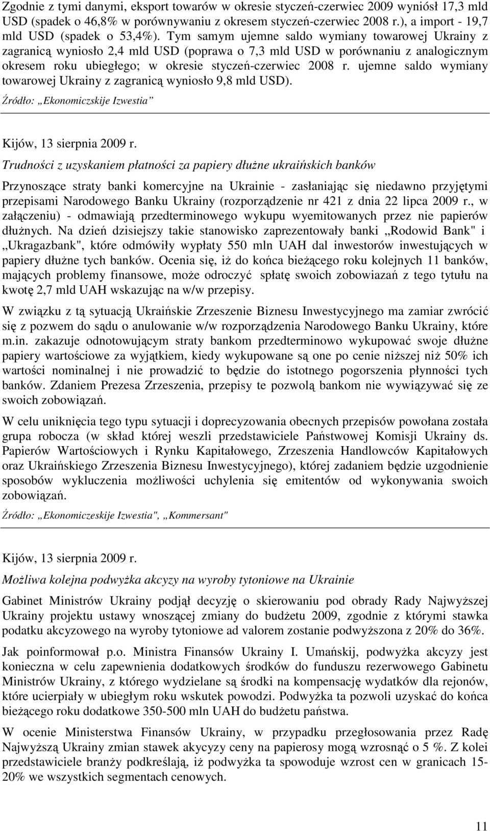 Tym samym ujemne saldo wymiany towarowej Ukrainy z zagranicą wyniosło 2,4 mld USD (poprawa o 7,3 mld USD w porównaniu z analogicznym okresem roku ubiegłego; w okresie styczeń-czerwiec 2008 r.