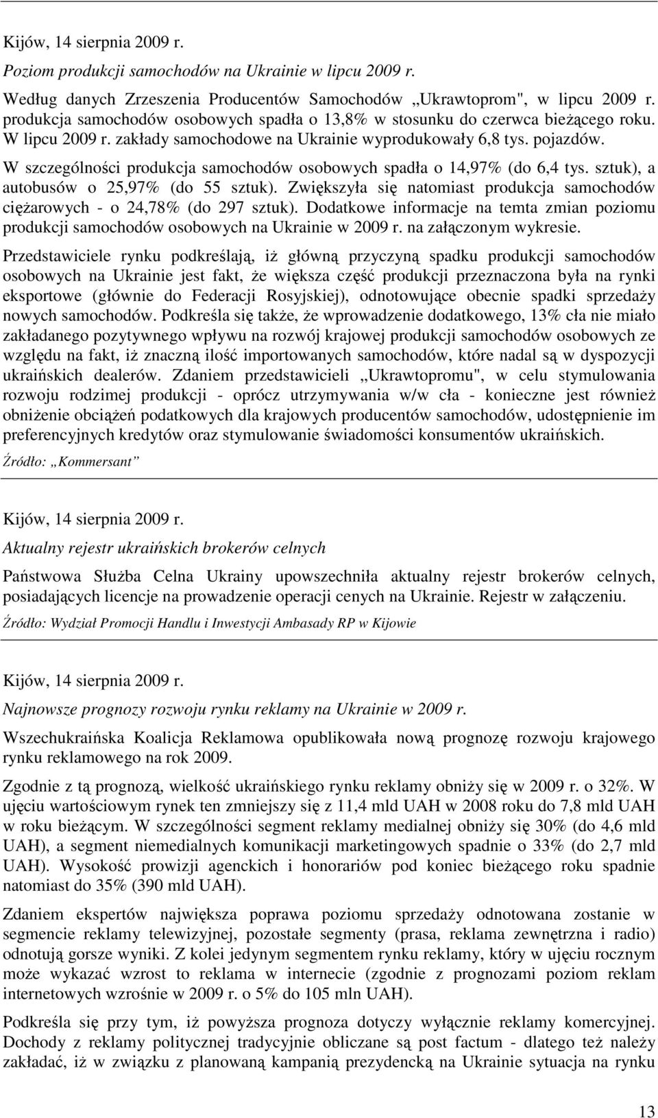 W szczególności produkcja samochodów osobowych spadła o 14,97% (do 6,4 tys. sztuk), a autobusów o 25,97% (do 55 sztuk).