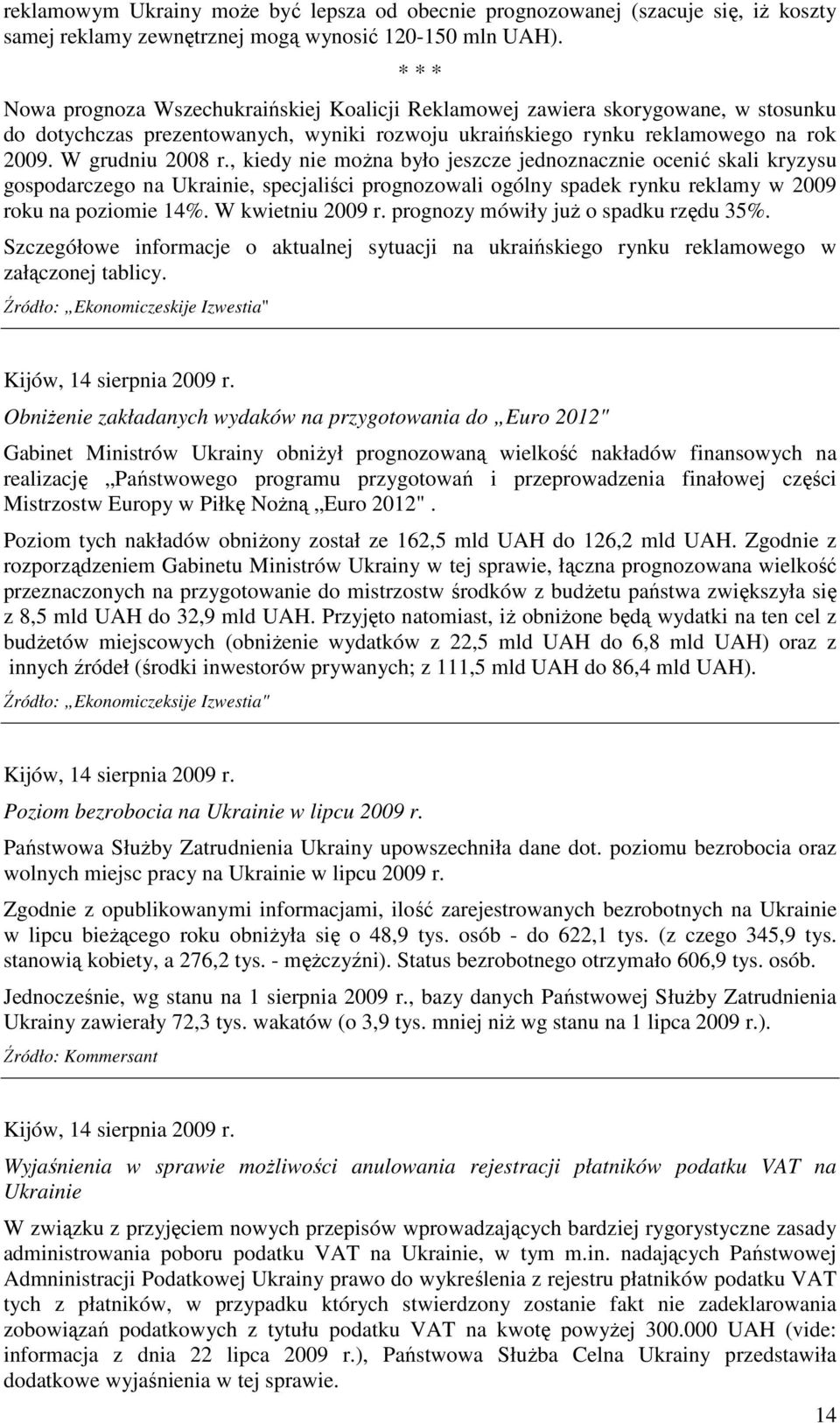 , kiedy nie moŝna było jeszcze jednoznacznie ocenić skali kryzysu gospodarczego na Ukrainie, specjaliści prognozowali ogólny spadek rynku reklamy w 2009 roku na poziomie 14%. W kwietniu 2009 r.