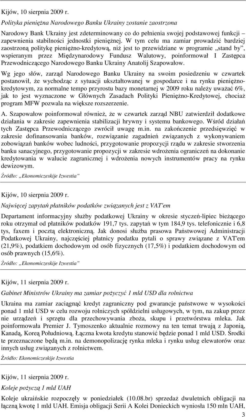 W tym celu ma zamiar prowadzić bardziej zaostrzoną politykę pienięŝno-kredytową, niŝ jest to przewidziane w programie stand by, wspieranym przez Międzynarodowy Fundusz Walutowy, poinformował I
