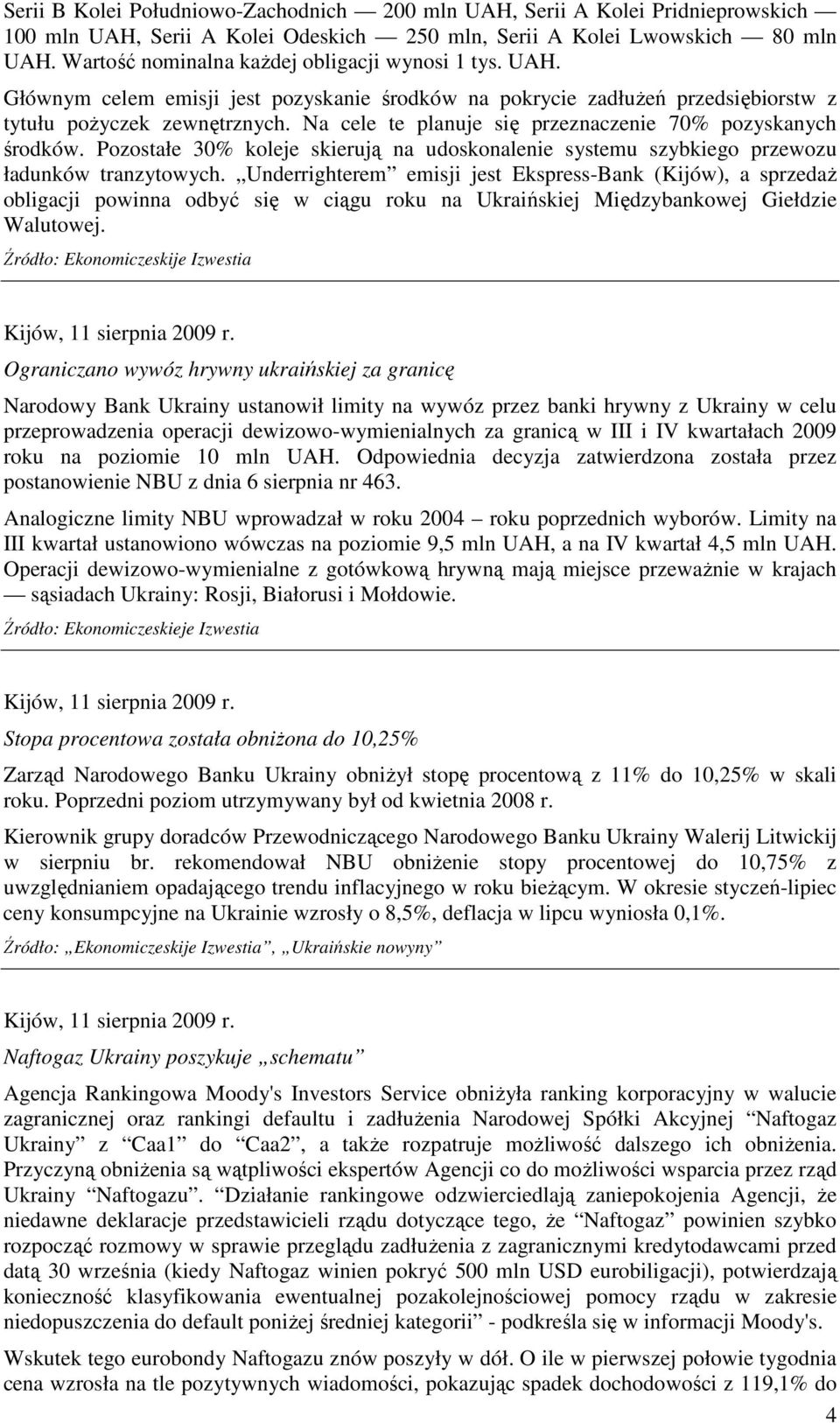 Na cele te planuje się przeznaczenie 70% pozyskanych środków. Pozostałe 30% koleje skierują na udoskonalenie systemu szybkiego przewozu ładunków tranzytowych.
