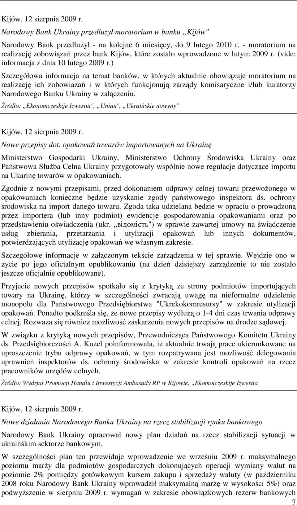 ) Szczegółowa informacja na temat banków, w których aktualnie obowiązuje moratorium na realizację ich zobowiazań i w których funkcjonują zarządy komisaryczne i/lub kuratorzy Narodowego Banku Ukrainy