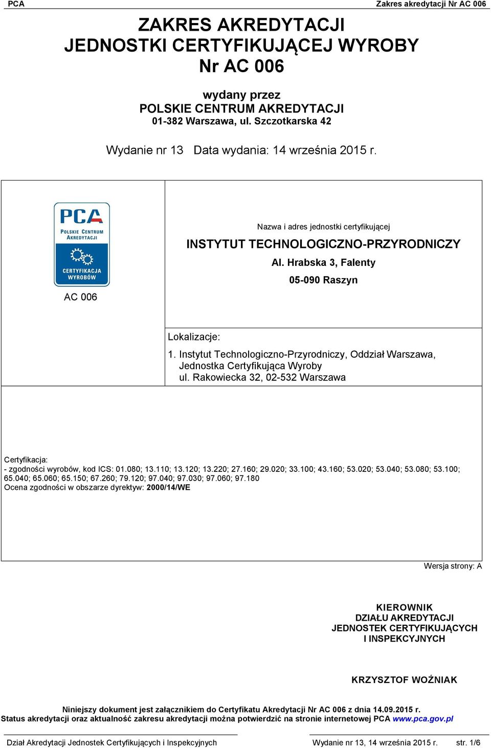 Instytut Technologiczno-Przyrodniczy, Oddział Warszawa, Jednostka Certyfikująca Wyroby ul. Rakowiecka 32, 02-532 Warszawa Certyfikacja: - zgodności wyrobów, kod ICS: 01.080; 13.110; 13.120; 13.