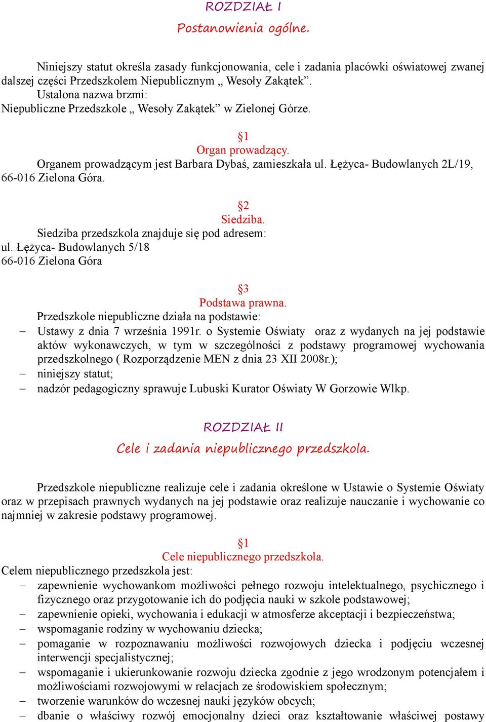 Łężyca- Budowlanych 2L/19, 66-016 Zielona Góra. Siedziba. Siedziba przedszkola znajduje się pod adresem: ul. Łężyca- Budowlanych 5/18 66-016 Zielona Góra Podstawa prawna.