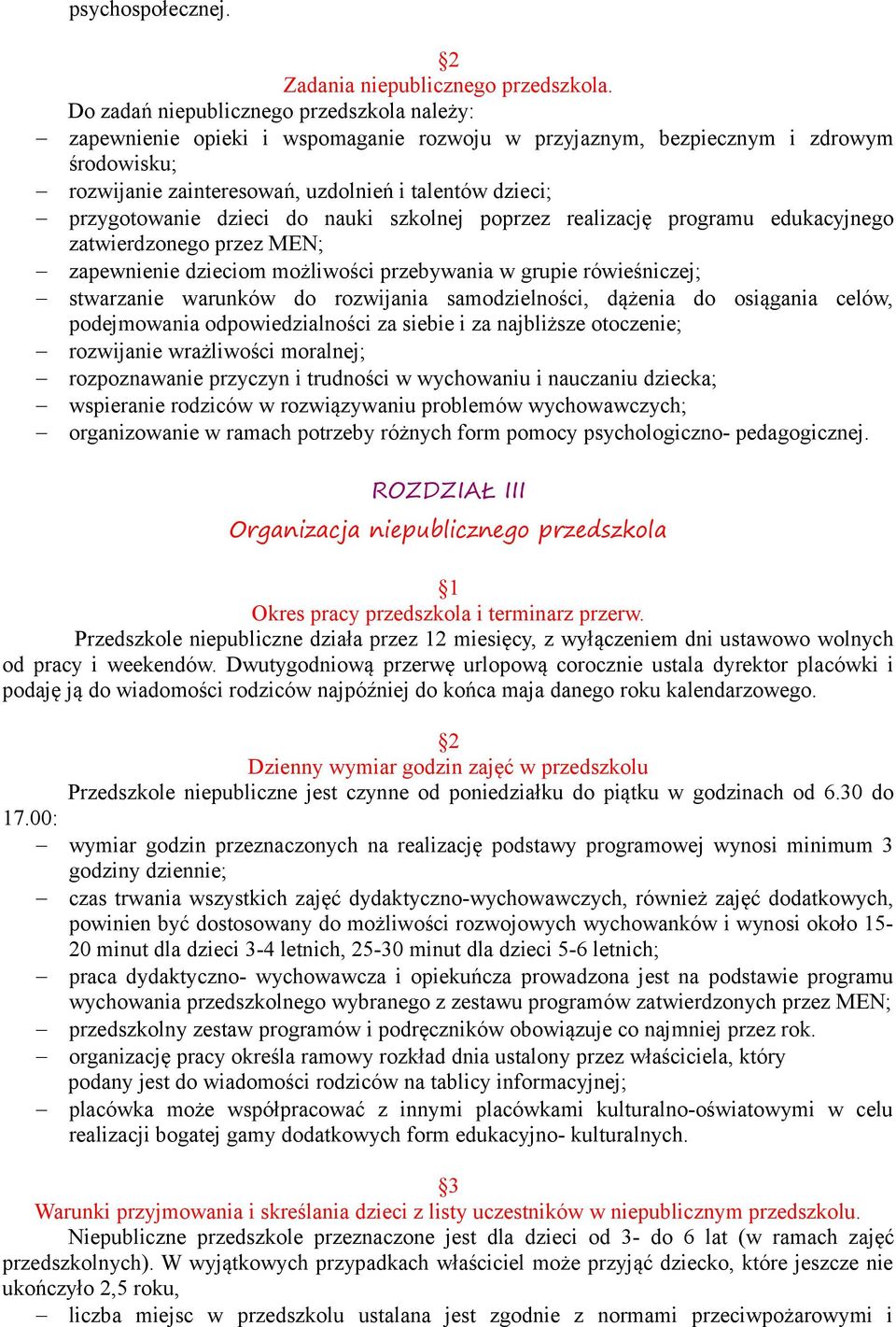 przygotowanie dzieci do nauki szkolnej poprzez realizację programu edukacyjnego zatwierdzonego przez MEN; zapewnienie dzieciom możliwości przebywania w grupie rówieśniczej; stwarzanie warunków do