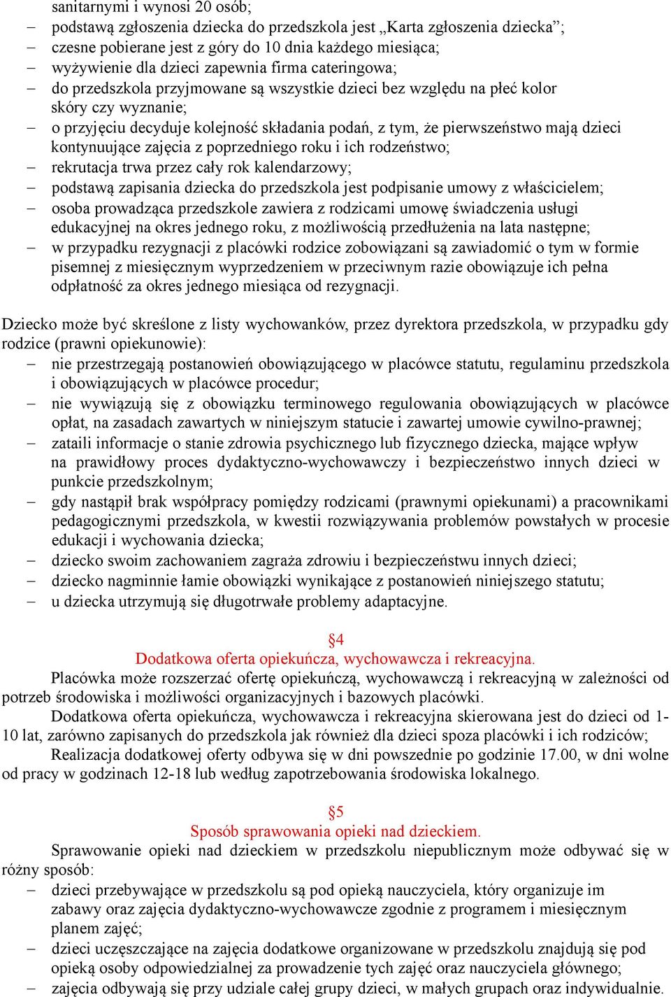 kontynuujące zajęcia z poprzedniego roku i ich rodzeństwo; rekrutacja trwa przez cały rok kalendarzowy; podstawą zapisania dziecka do przedszkola jest podpisanie umowy z właścicielem; osoba