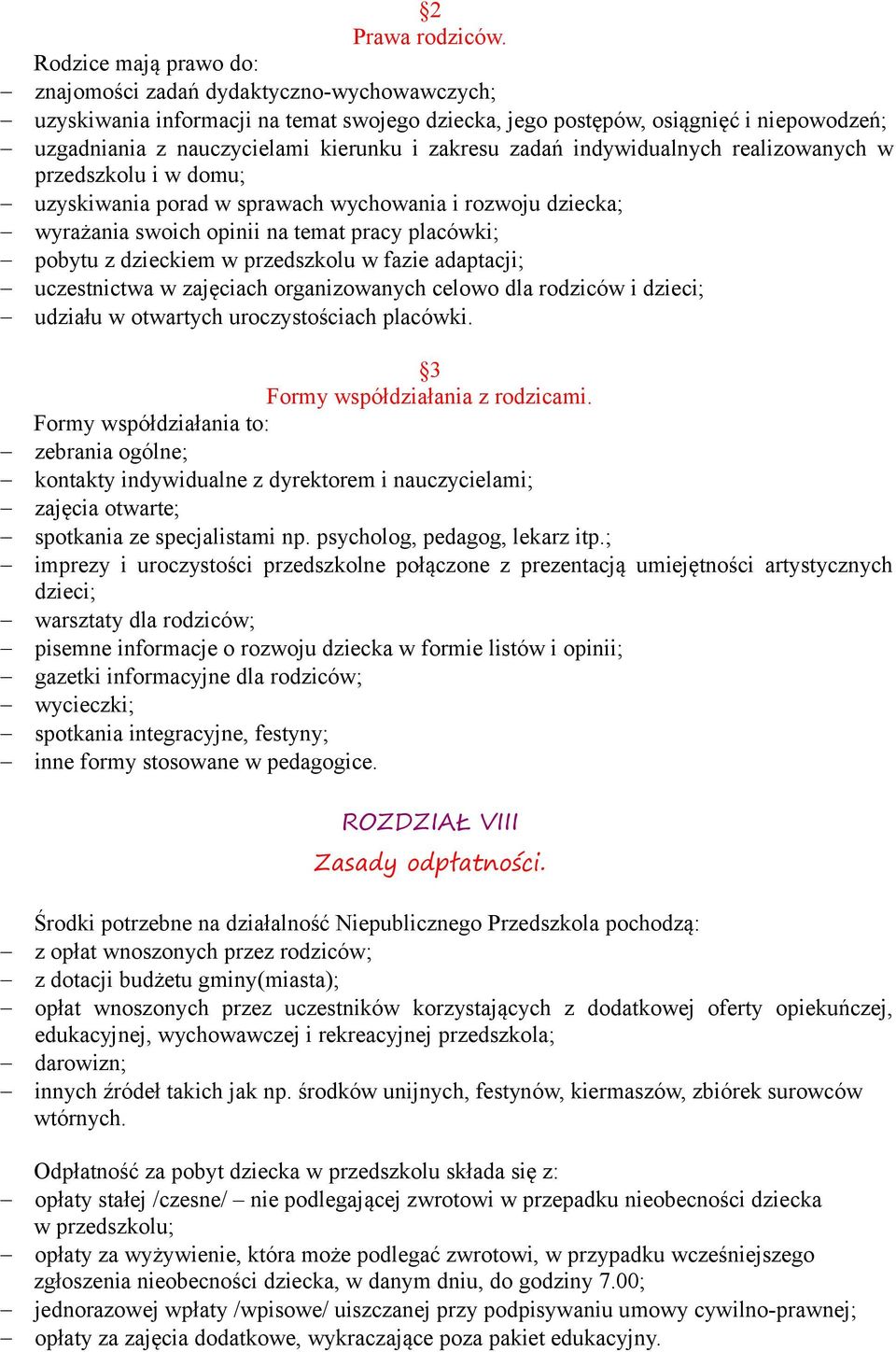 zakresu zadań indywidualnych realizowanych w przedszkolu i w domu; uzyskiwania porad w sprawach wychowania i rozwoju dziecka; wyrażania swoich opinii na temat pracy placówki; pobytu z dzieckiem w