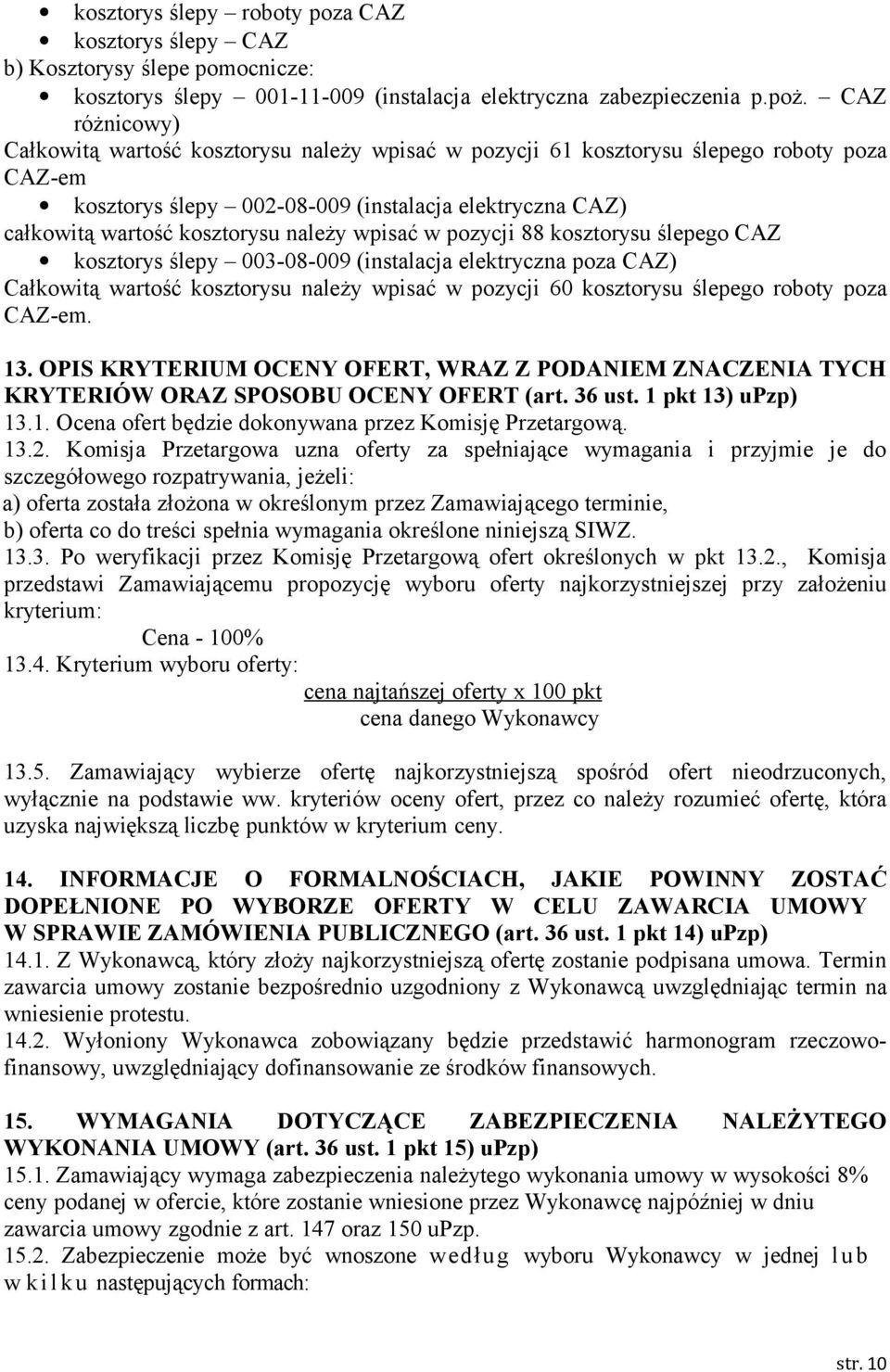 należy wpisać w pozycji 88 kosztorysu ślepego CAZ kosztorys ślepy 003-08-009 (instalacja elektryczna poza CAZ) Całkowitą wartość kosztorysu należy wpisać w pozycji 60 kosztorysu ślepego roboty poza