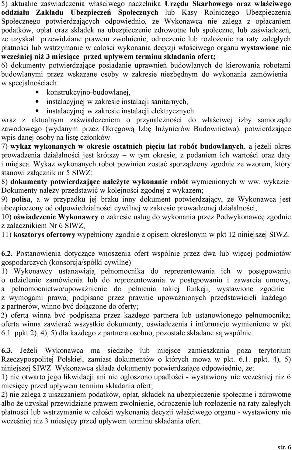 raty zaległych płatności lub wstrzymanie w całości wykonania decyzji właściwego organu wystawione nie wcześniej niż 3 miesiące przed upływem terminu składania ofert; 6) dokumenty potwierdzające
