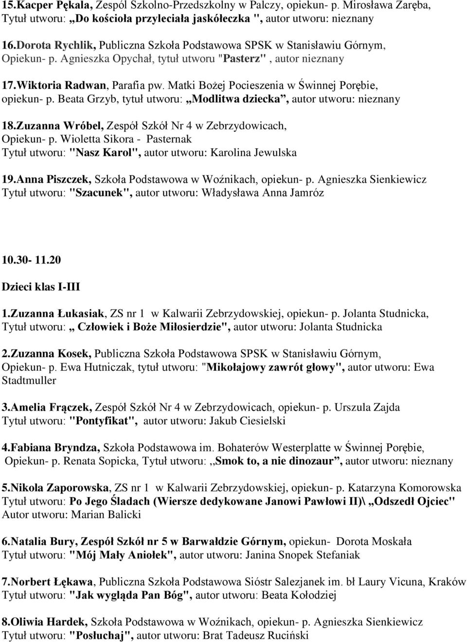 Matki Bożej Pocieszenia w Świnnej Porębie, opiekun- p. Beata Grzyb, tytuł utworu:,,modlitwa dziecka, autor utworu: nieznany 18.Zuzanna Wróbel, Zespół Szkół Nr 4 w Zebrzydowicach, Opiekun- p.