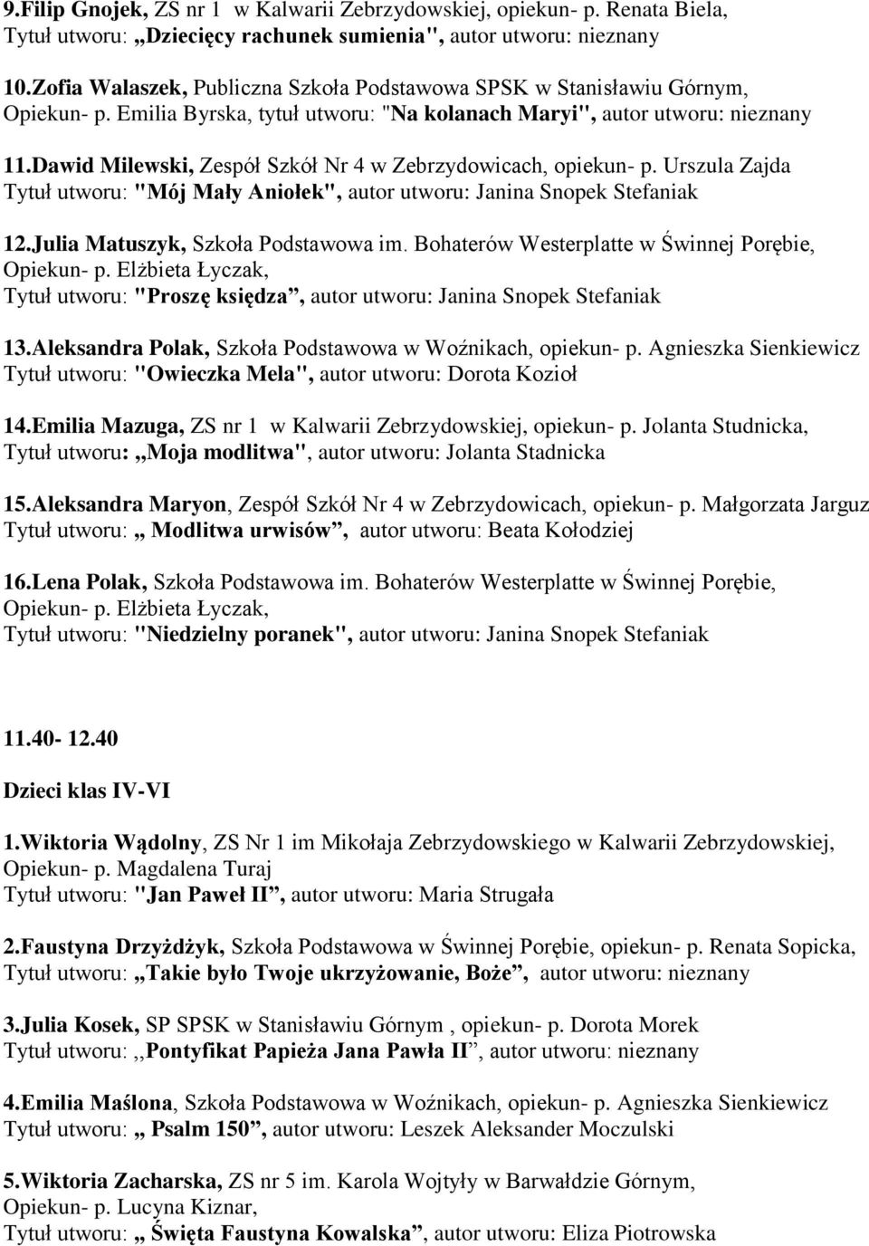Dawid Milewski, Zespół Szkół Nr 4 w Zebrzydowicach, opiekun- p. Urszula Zajda Tytuł utworu: "Mój Mały Aniołek", autor utworu: Janina Snopek Stefaniak 12.Julia Matuszyk, Szkoła Podstawowa im.