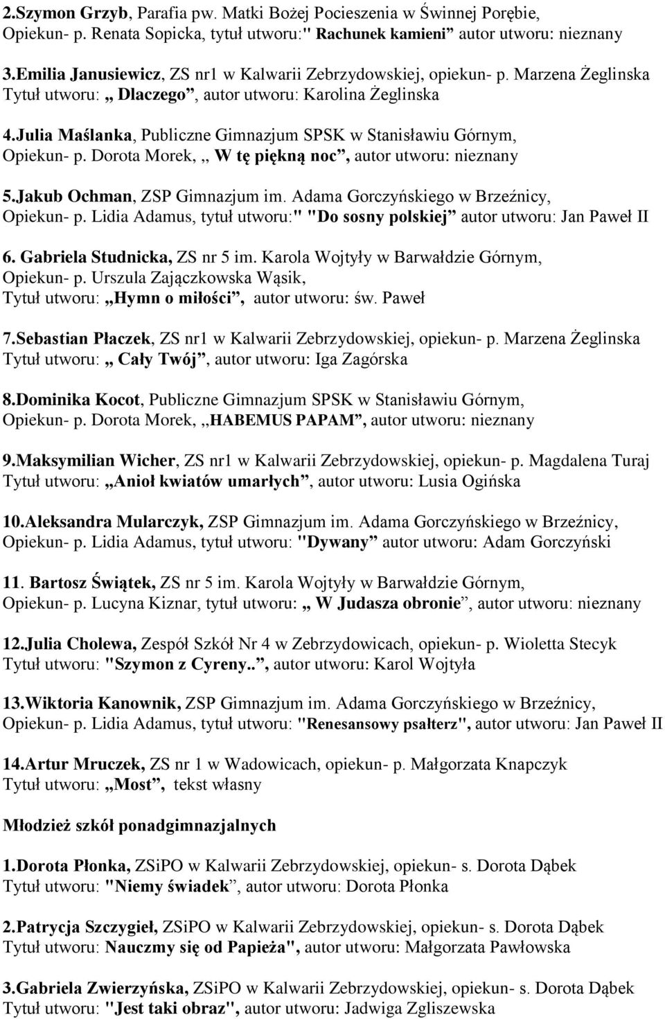 Julia Maślanka, Publiczne Gimnazjum SPSK w Stanisławiu Górnym, Opiekun- p. Dorota Morek,,, W tę piękną noc, autor utworu: nieznany 5.Jakub Ochman, ZSP Gimnazjum im.