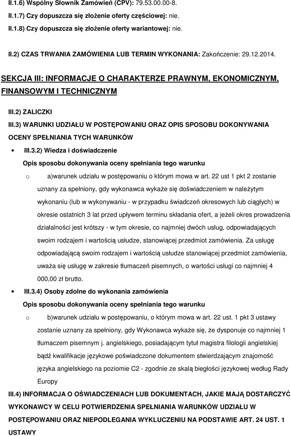 3) WARUNKI UDZIAŁU W POSTĘPOWANIU ORAZ OPIS SPOSOBU DOKONYWANIA OCENY SPEŁNIANIA TYCH WARUNKÓW III.3.2) Wiedza i doświadczenie Opis sposobu dokonywania oceny spełniania tego warunku o a)warunek udziału w postępowaniu o którym mowa w art.