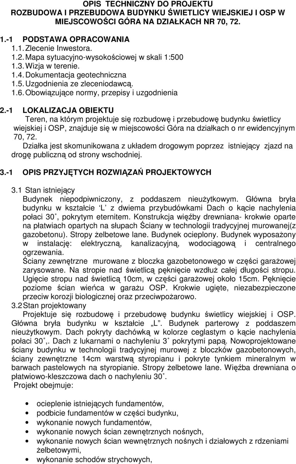 -1 LOKALIZACJA OBIEKTU Teren, na którym projektuje się rozbudowę i przebudowę budynku świetlicy wiejskiej i OSP, znajduje się w miejscowości Góra na działkach o nr ewidencyjnym 70, 72.