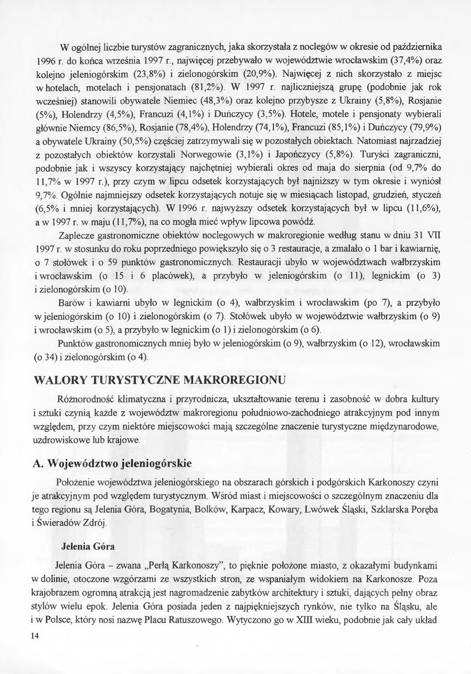 njliczniejszą grupę (podonie jk rok wcześniej) stnowili oywtele Niemiec (48,%) orz kolejno przyysze z Ukriny (5,8%), Rosjnie (5%), Holendrzy (4,5%), Frncuzi (4,%) i Duńczycy (,5%).
