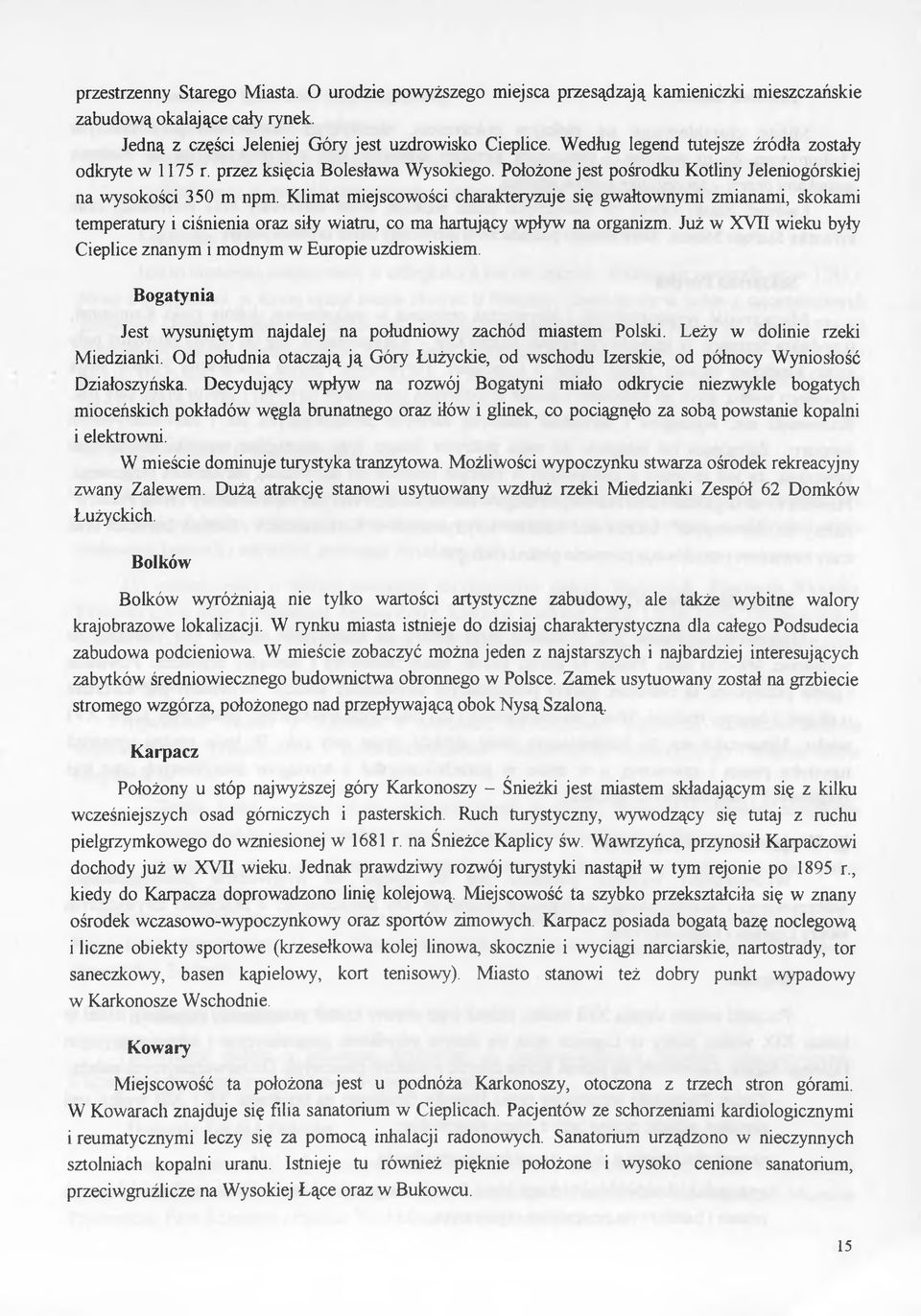 Klimt miejscowości chrkteryzuje się gwłtownymi zminmi, skokmi tempertury i ciśnieni orz siły witru, co m hrtujący wpływ n orgnizm. Już w XVII wieku yły Cieplice znnym i modnym w Europie uzdrowiskiem.