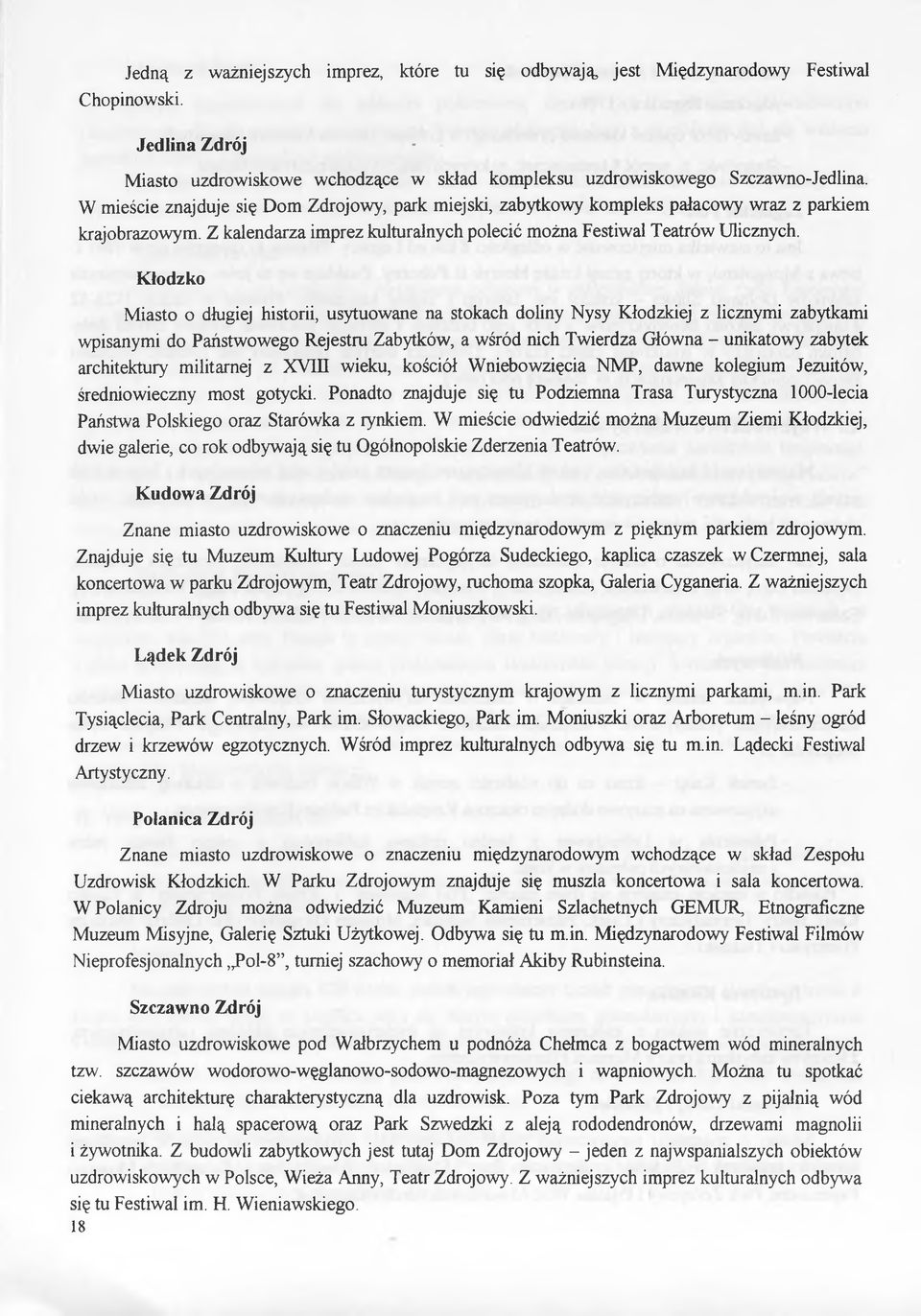 Kłodzko Misto o długiej historii, usytuowne n stokch doliny Nysy Kłodzkiej z licznymi zytkmi wpisnymi do Pństwowego Rejestru Zytków, wśród nich Twierdz Główn - uniktowy zytek rchitektury militrnej z