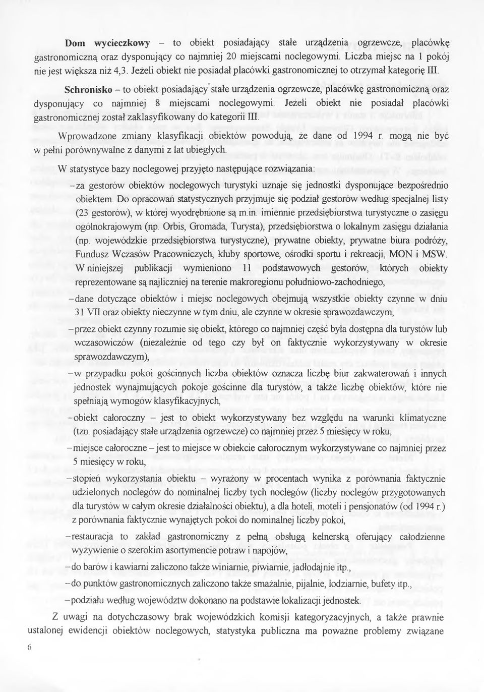 Schronisko - to oiekt posidjący stłe urządzeni ogrzewcze, plcówkę gstronomiczną orz dysponujący co njmniej 8 miejscmi noclegowymi.