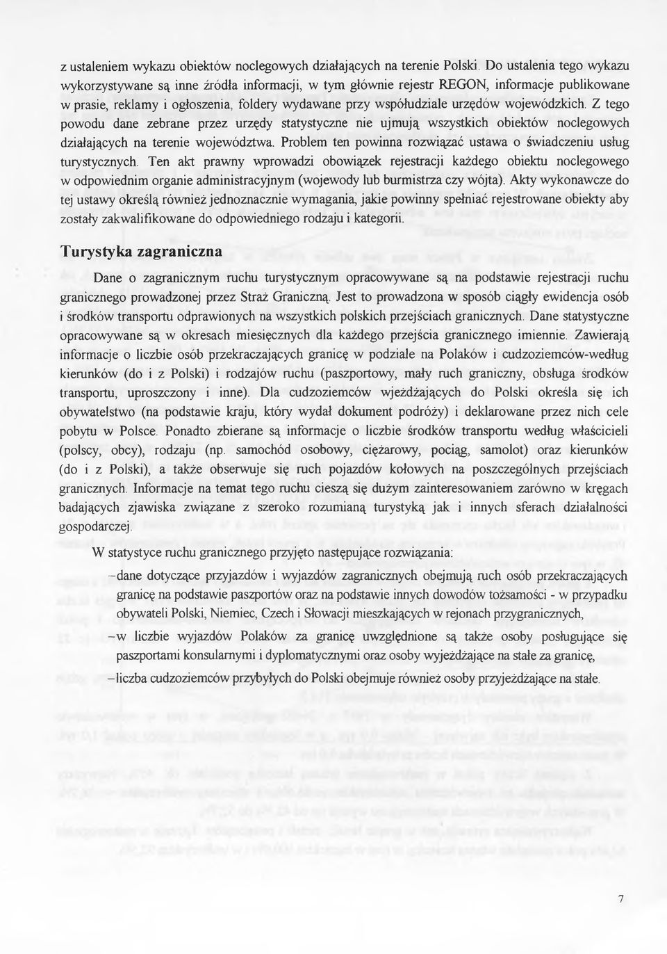 Z tego powodu dne zerne przez urzędy sttystyczne nie ujmują wszystkich oiektów noclegowych dziłjących n terenie województw. Prolem ten powinn rozwiązć ustw o świdczeniu usług turystycznych.