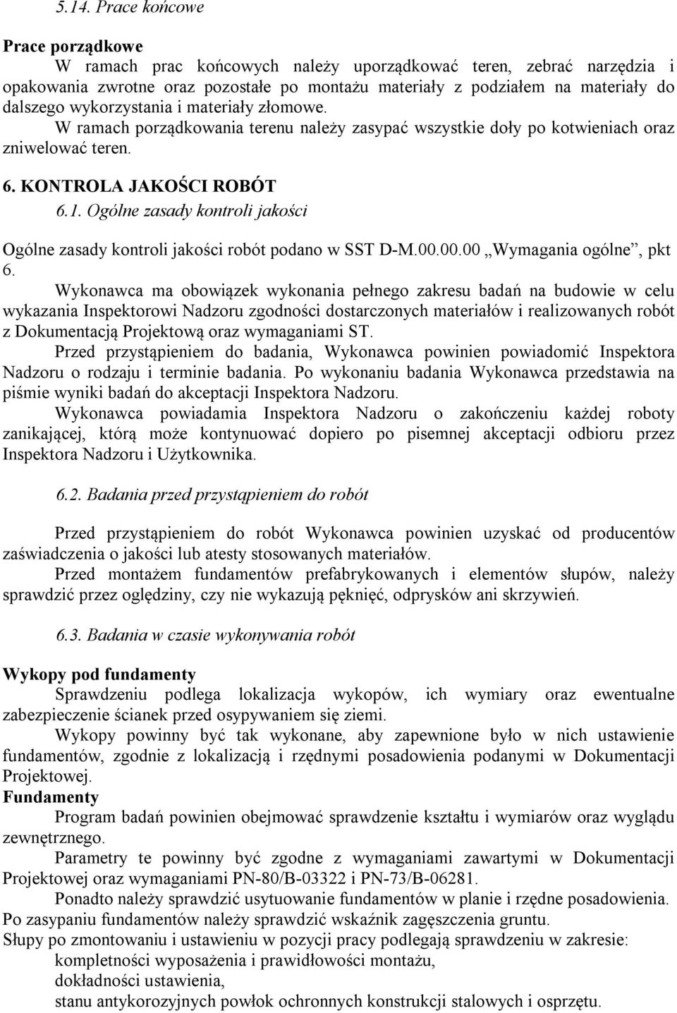 Ogólne zasady kontroli jakości Ogólne zasady kontroli jakości robót podano w SST D-M.00.00.00 Wymagania ogólne, pkt 6.