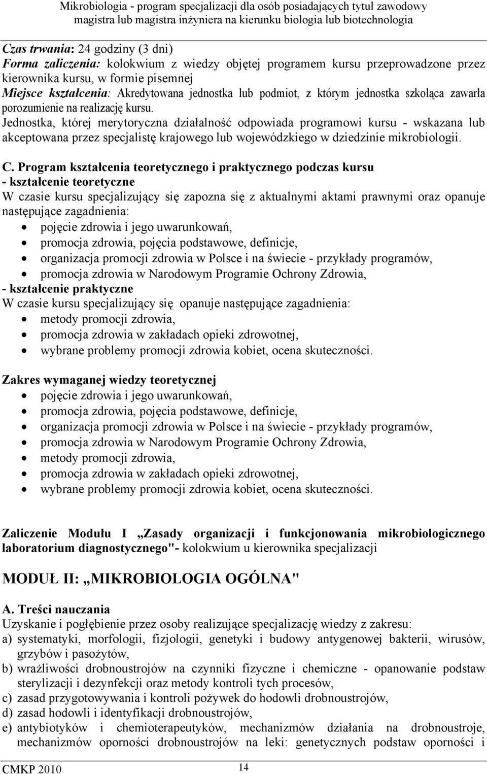 Jednostka, której merytoryczna działalność odpowiada programowi kursu - wskazana lub akceptowana przez specjalistę krajowego lub wojewódzkiego w dziedzinie mikrobiologii. C.