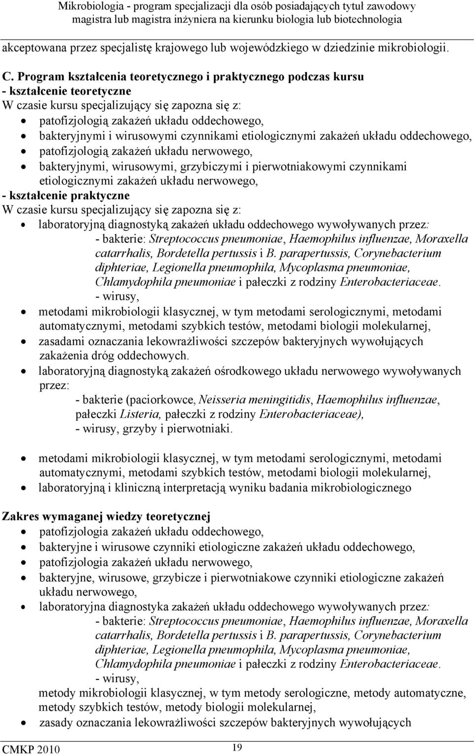 oddechowego, patofizjologią zakażeń układu nerwowego, bakteryjnymi, wirusowymi, grzybiczymi i pierwotniakowymi czynnikami etiologicznymi zakażeń układu nerwowego, - kształcenie praktyczne