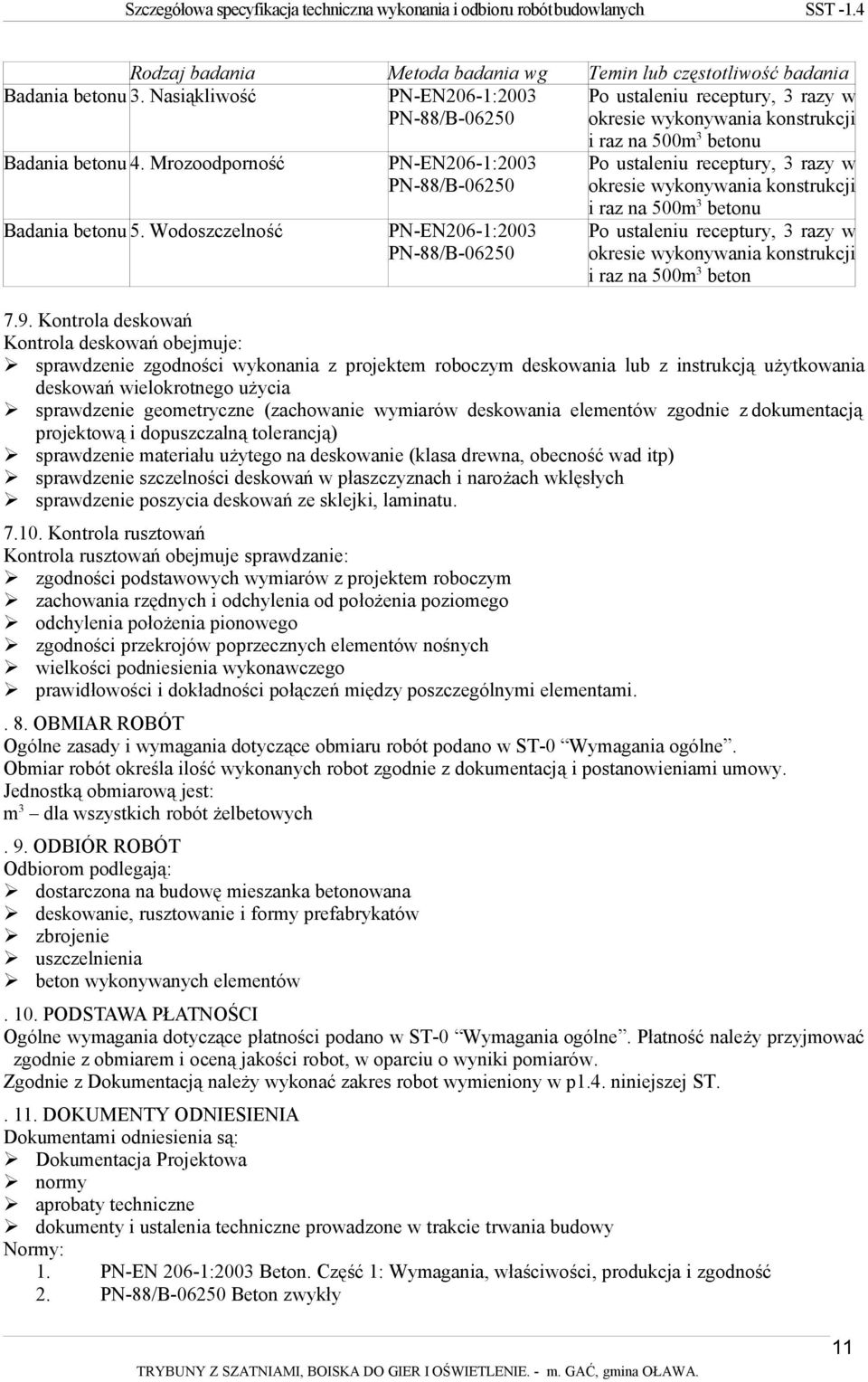 Wodoszczelność PN-EN206-1:2003 PN-88/B-06250 PN-EN206-1:2003 PN-88/B-06250 i raz na 500m 3 betonu Po ustaleniu receptury, 3 razy w okresie wykonywania konstrukcji i raz na 500m 3 betonu Po ustaleniu