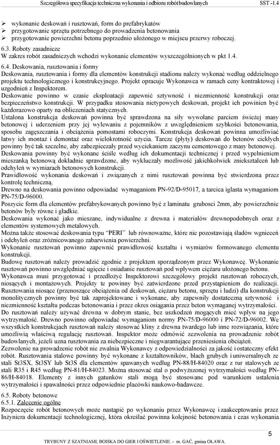 6.4. Deskowania, rusztowania i formy Deskowania, rusztowania i formy dla elementów konstrukcji stadionu należy wykonać według oddzielnego projektu technologicznego i konstrukcyjnego.