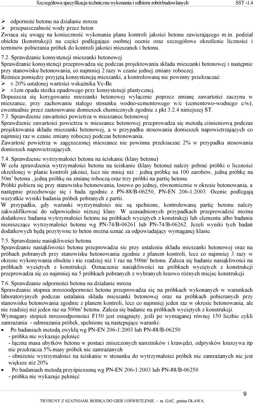 Sprawdzanie konsystencji mieszanki betonowej Sprawdzanie konsystencji przeprowadza się podczas projektowania składu mieszanki betonowej i następnie przy stanowisku betonowania, co najmniej 2 razy w