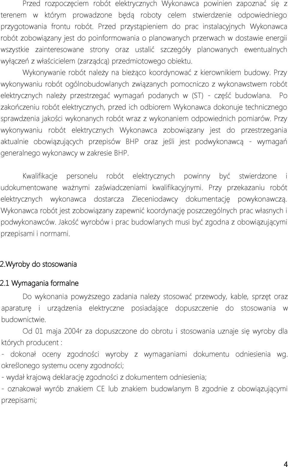planowanych ewentualnych wyłączeń z właścicielem (zarządcą) przedmiotowego obiektu. Wykonywanie robót należy na bieżąco koordynować z kierownikiem budowy.
