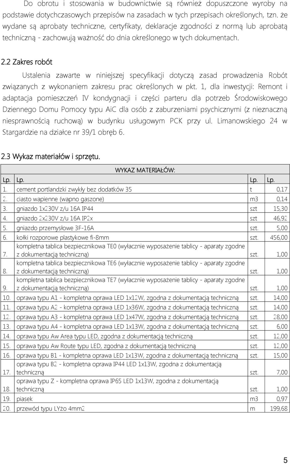 2 Zakres robót Ustalenia zawarte w niniejszej specyfikacji dotyczą zasad prowadzenia Robót związanych z wykonaniem zakresu prac określonych w pkt.