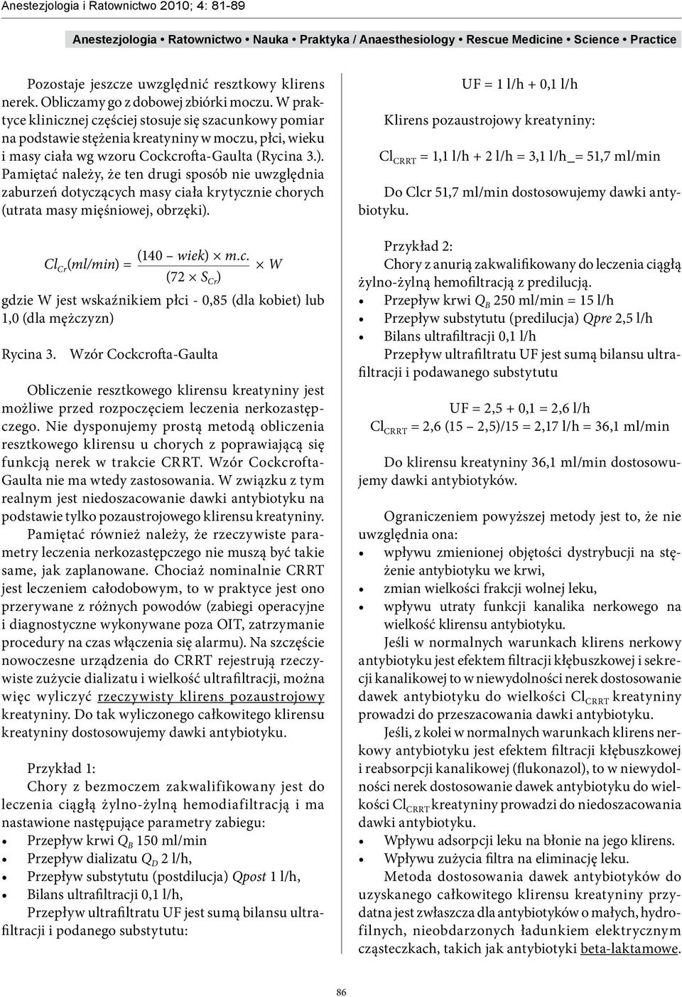 Pamiętać należy, że ten drugi sposób nie uwzględnia zaburzeń dotyczących masy ciała krytycznie chorych (utrata masy mięśniowej, obrzęki). (140 wiek) m.c. Cl Cr (ml/min) = W (72 S Cr ) gdzie W jest wskaźnikiem płci - 0,85 (dla kobiet) lub 1,0 (dla mężczyzn) Rycina 3.