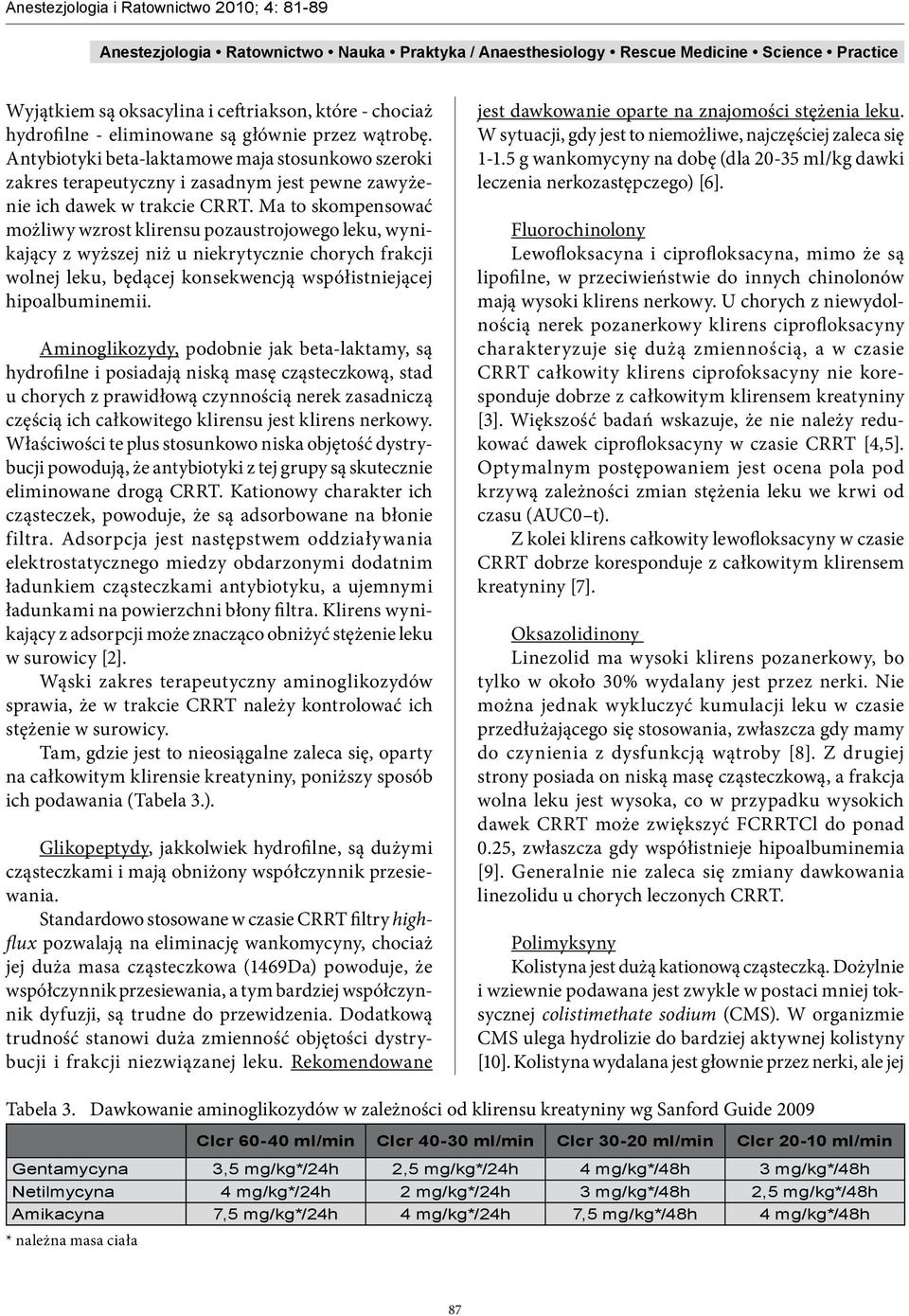 Ma to skompensować możliwy wzrost klirensu pozaustrojowego leku, wynikający z wyższej niż u niekrytycznie chorych frakcji wolnej leku, będącej konsekwencją współistniejącej hipoalbuminemii.