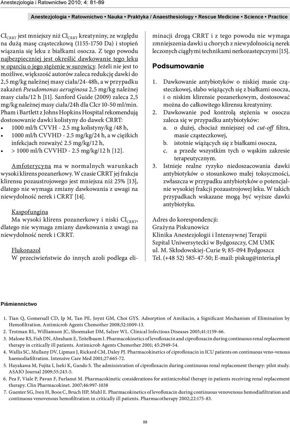 Jeżeli nie jest to możliwe, większość autorów zaleca redukcję dawki do 2,5 mg/kg należnej masy ciała/24-48h, a w przypadku zakażeń Pseudomonas aeruginosa 2,5 mg/kg należnej masy ciała/12 h [11].